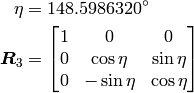 \begin{aligned}
    \eta &= 148.5986320^\circ\\
    \boldsymbol{R}_3 &=
    \begin{bmatrix}
      1 & 0 & 0\\
      0 & \cos\eta & \sin\eta\\
      0 & -\sin\eta & \cos\eta
    \end{bmatrix}\end{aligned}