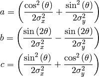 a = \left(\frac{\cos^{2}{\left (\theta \right )}}{2 \sigma_{x}^{2}} +
\frac{\sin^{2}{\left (\theta \right )}}{2 \sigma_{y}^{2}}\right)

b = \left(\frac{\sin{\left (2 \theta \right )}}{2 \sigma_{x}^{2}} -
\frac{\sin{\left (2 \theta \right )}}{2 \sigma_{y}^{2}}\right)

c = \left(\frac{\sin^{2}{\left (\theta \right )}}{2 \sigma_{x}^{2}} +
\frac{\cos^{2}{\left (\theta \right )}}{2 \sigma_{y}^{2}}\right)