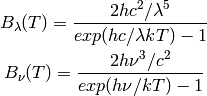 B_{\lambda}(T) = \frac{2 h c^{2} / \lambda^{5}}{exp(h c / \lambda k T) - 1}

B_{\nu}(T) = \frac{2 h \nu^{3} / c^{2}}{exp(h \nu / k T) - 1}