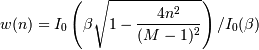 w(n) = I_0\left( \beta \sqrt{1-\frac{4n^2}{(M-1)^2}}
\right)/I_0(\beta)