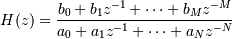 H(z) = \frac
{b_0 + b_1 z^{-1} + \cdots + b_M z^{-M}}
{a_0 + a_1 z^{-1} + \cdots + a_N z^{-N}}