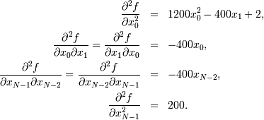 \begin{eqnarray*} \frac{\partial^{2}f}{\partial x_{0}^{2}} & = & 1200x_{0}^{2}-400x_{1}+2,\\ \frac{\partial^{2}f}{\partial x_{0}\partial x_{1}}=\frac{\partial^{2}f}{\partial x_{1}\partial x_{0}} & = & -400x_{0},\\ \frac{\partial^{2}f}{\partial x_{N-1}\partial x_{N-2}}=\frac{\partial^{2}f}{\partial x_{N-2}\partial x_{N-1}} & = & -400x_{N-2},\\ \frac{\partial^{2}f}{\partial x_{N-1}^{2}} & = & 200.\end{eqnarray*}