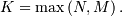 K=\max\left(N,M\right).